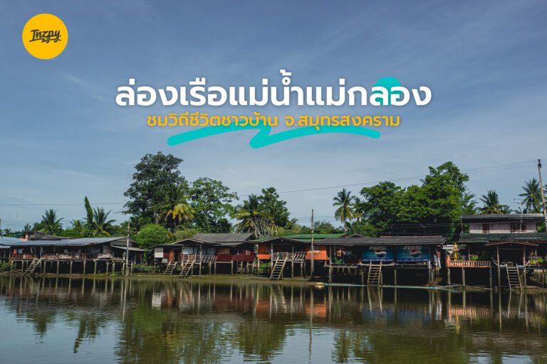 ล่องเรือแม่น้ำแม่กลอง ชมวิถีชีวิตชาวบ้าน จ.สมุทรสงคราม