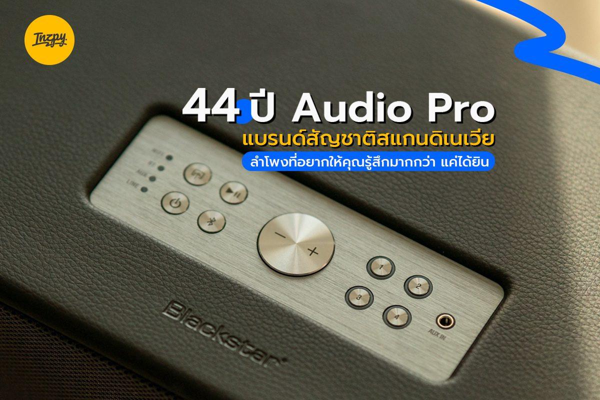 44 ปี Audio Pro แบรนด์สัญชาติสแกนดิเนเวีย : ลำโพงที่อยากให้คุณรู้สึกมากกว่า แค่ได้ยิน