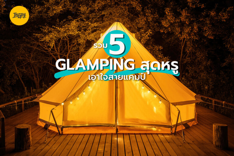 รวม 5 Glamping สุดหรู เอาใจสายแคมป์