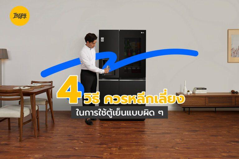 4 วิธี ควรหลีกเลี่ยง ในการใช้ตู้เย็นแบบผิด ๆ