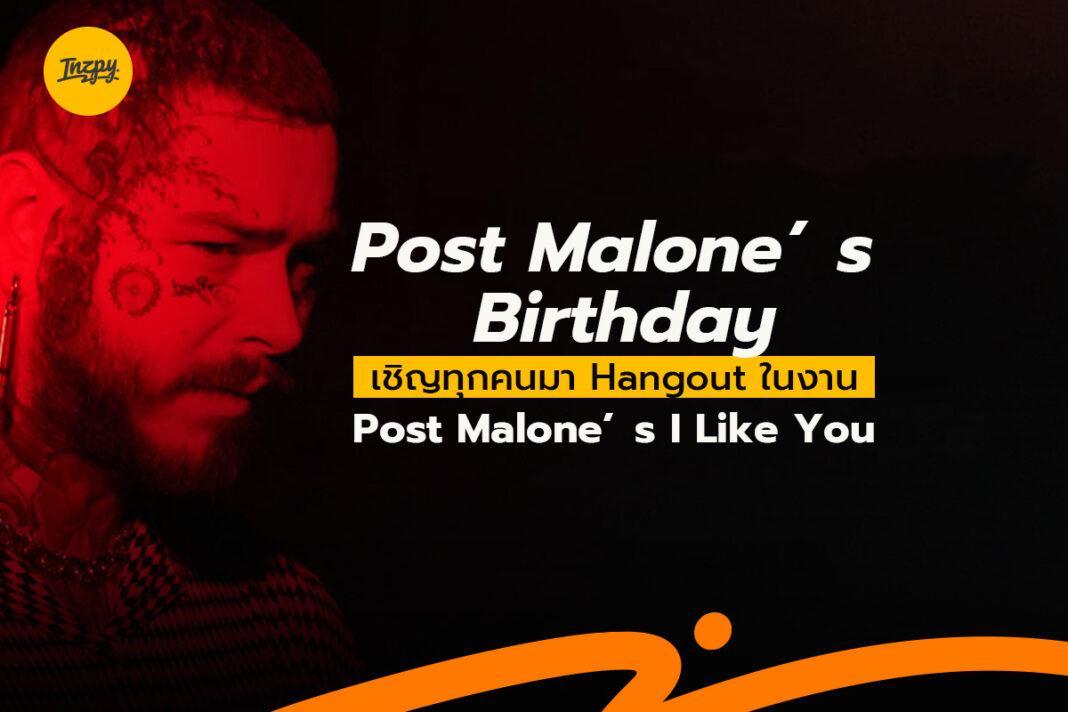 Post Malone' s Birthday : เชิญทุกคนมา Hangout ในงาน Post Malone’s I Like You