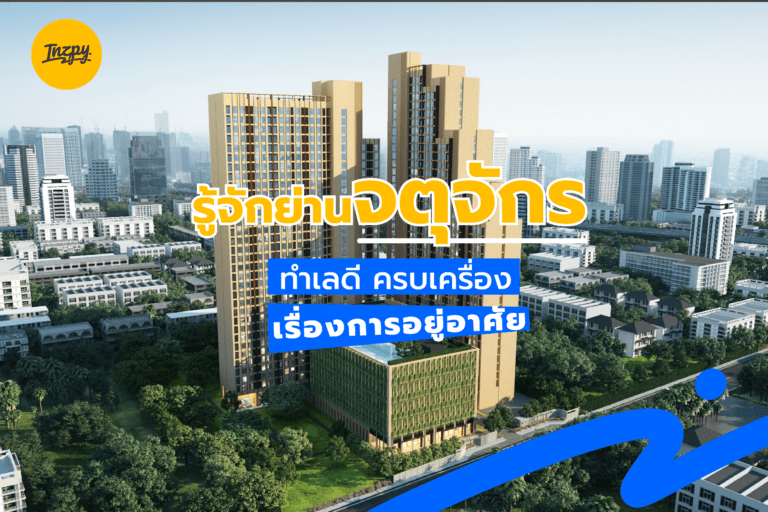 รู้จักย่านจตุจักร ทำเลดี ครบเครื่อง เรื่องการอยู่อาศัย