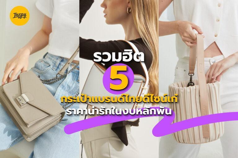รวมฮิต 5 กระเป๋าแบรนด์ไทยดีไซน์เก๋ ราคาน่ารักในงบหลักพัน
