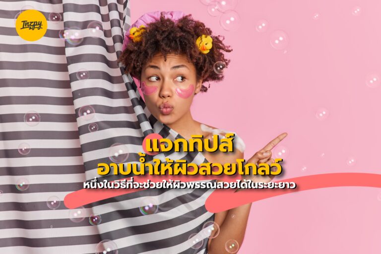 แจกทิปส์อาบน้ำให้ผิวสวยโกลว์ หนึ่งในวิธีที่จะช่วยให้ผิวพรรณสวยได้ในระยะยาว