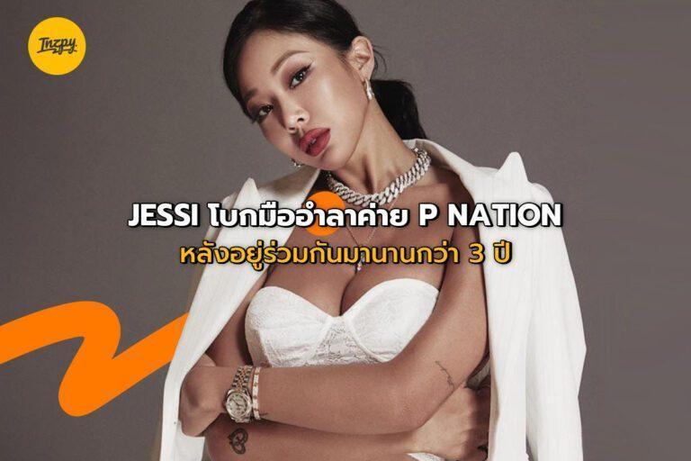 Jessi โบกมืออำลาค่าย P NATION หลังอยู่ร่วมกันมานานกว่า 3 ปี