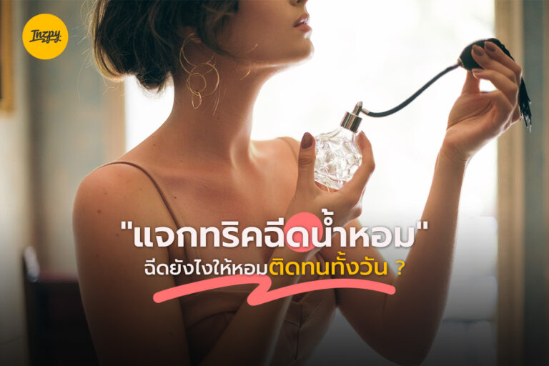 “แจกทริคฉีดน้ำหอม” ฉีดยังไงให้หอมติดทนทั้งวัน ?