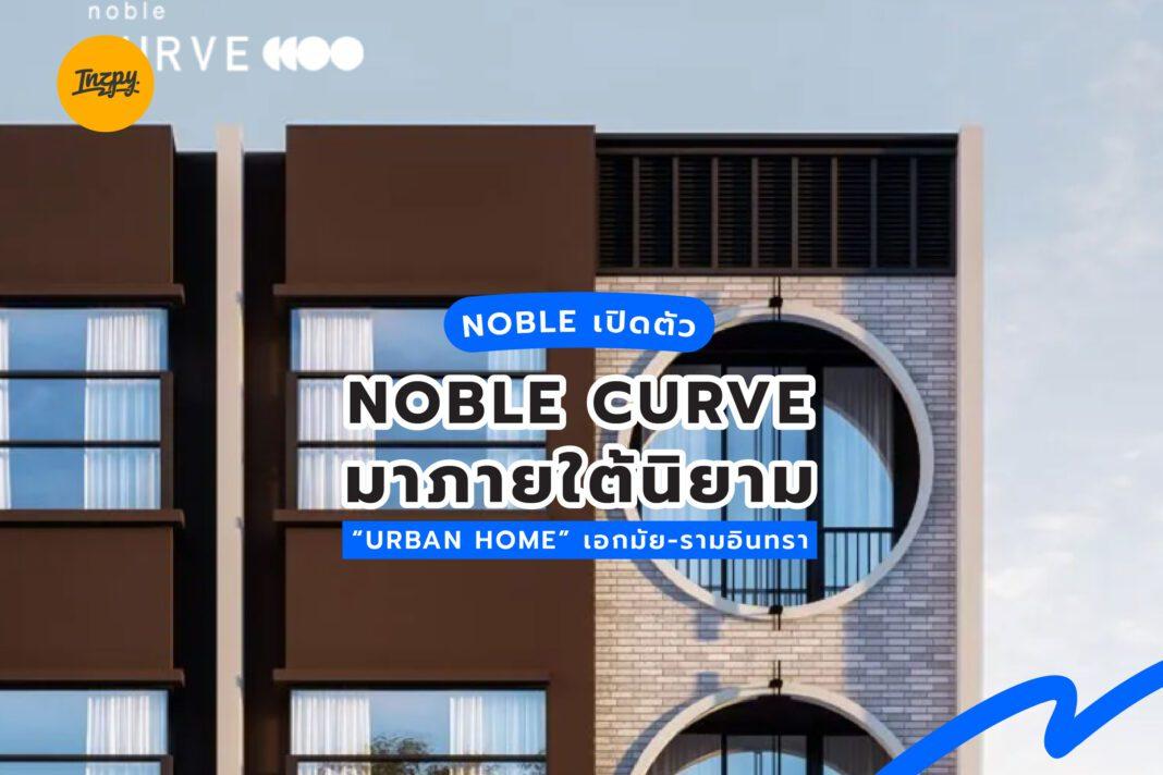 Noble เปิดตัว Noble Curve มาภายใต้นิยาม “URBAN HOME” เอกมัย-รามอินทรา