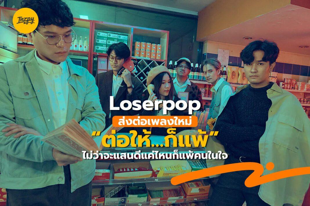 Loserpop: ส่งต่อเพลงใหม่ “ต่อให้…ก็แพ้” ไม่ว่าจะแสนดีแค่ไหนก็แพ้คนในใจ