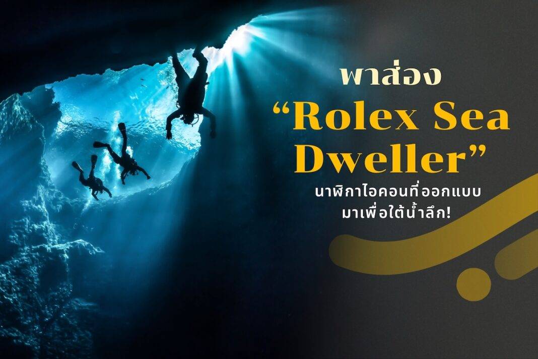 พาส่อง Rolex Sea Dweller หนึ่งในนาฬิกาไอคอนที่ออกแบบมาเพื่อใต้น้ำลึก!