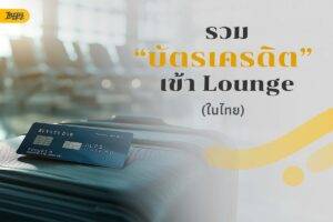 บัตรเครดิตเข้า Lounge ฟรีในไทย 2568 - มีบัตรไหนน่าสนใจบ้าง มาดูกัน!