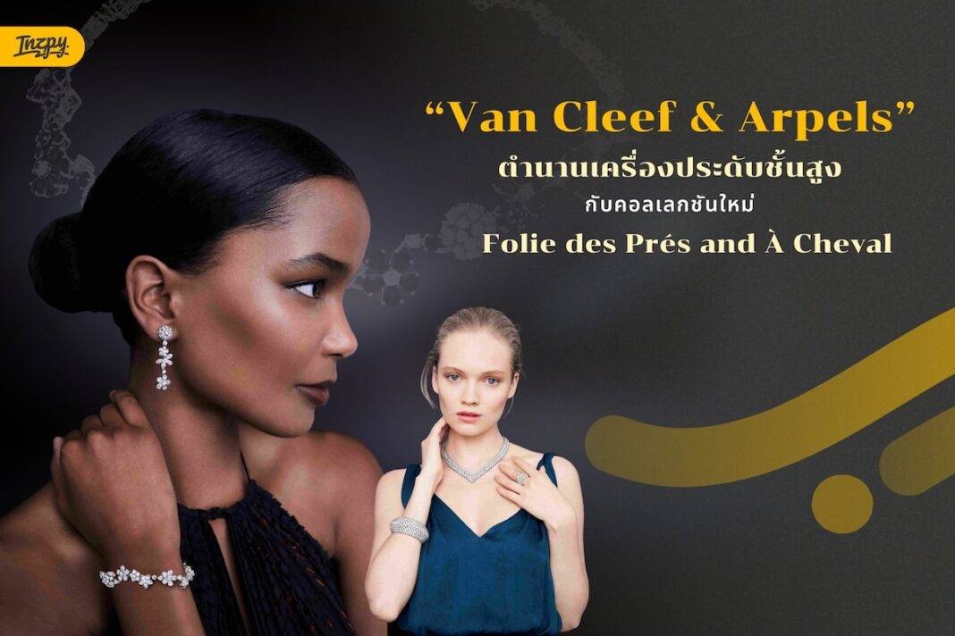 สัมผัสความมหัศจรรย์ของ 2 ตำนานเครื่องประดับชั้นสูงจาก Van Cleef & Arpels