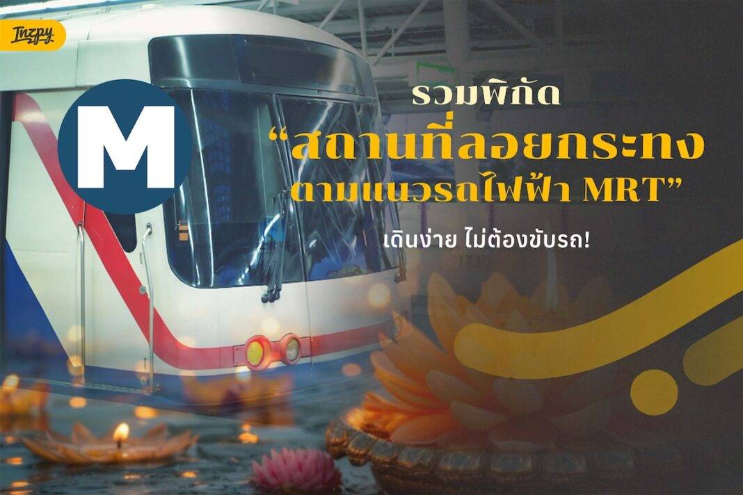 รวมพิกัด “สถานที่ลอยกระทงตามแนวรถไฟฟ้า MRT” เดินทางง่าย ไม่ต้องขับรถ!