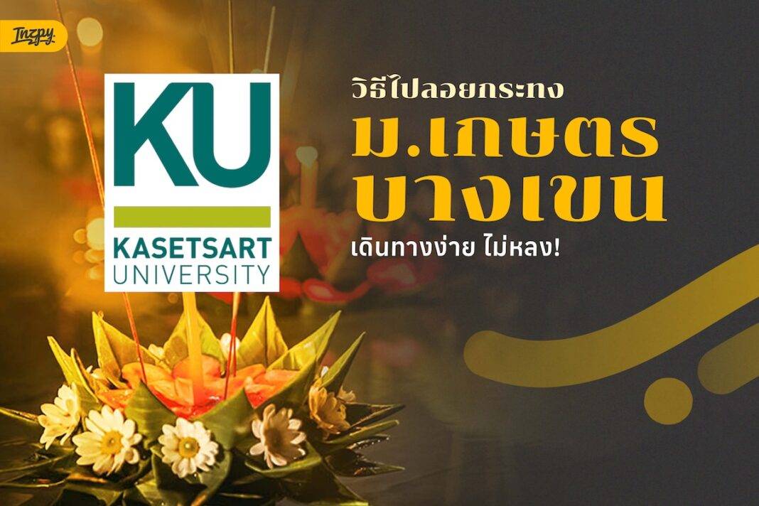 ลอยกระทงที่ ม.เกษตร ปีนี้ ไปยังไงดี? รวมวิธีเดินทางง่าย ๆ สำหรับคืนพระจันทร์เต็มดวง