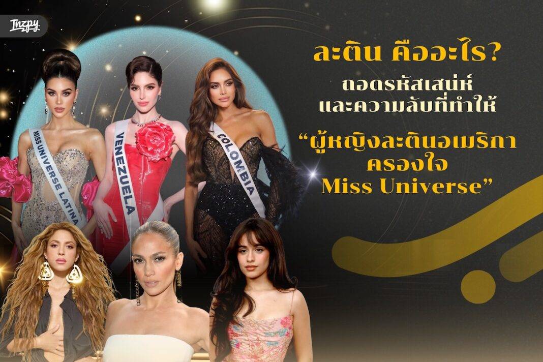 ละติน คืออะไร? ถอดรหัสเสน่ห์และความลับที่ทำให้ ผู้หญิงละตินอเมริกา ครองใจ Miss Universe