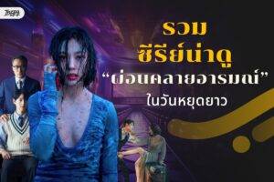รวมซีรีส์น่าดู “ผ่อนคลายอารมณ์” ในวันหยุดยาว: พักผ่อนยังไงให้ความดันขึ้น!