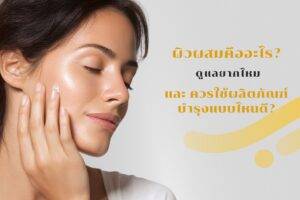 ผิวผสมคืออะไร? ดูแลยากไหม ควรใช้ผลิตภัณฑ์บำรุงแบบไหนดี?