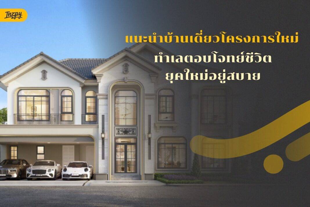 แนะนำบ้านเดี่ยวโครงการใหม่ ทำเลตอบโจทย์ชีวิตยุคใหม่ อยู่สบาย