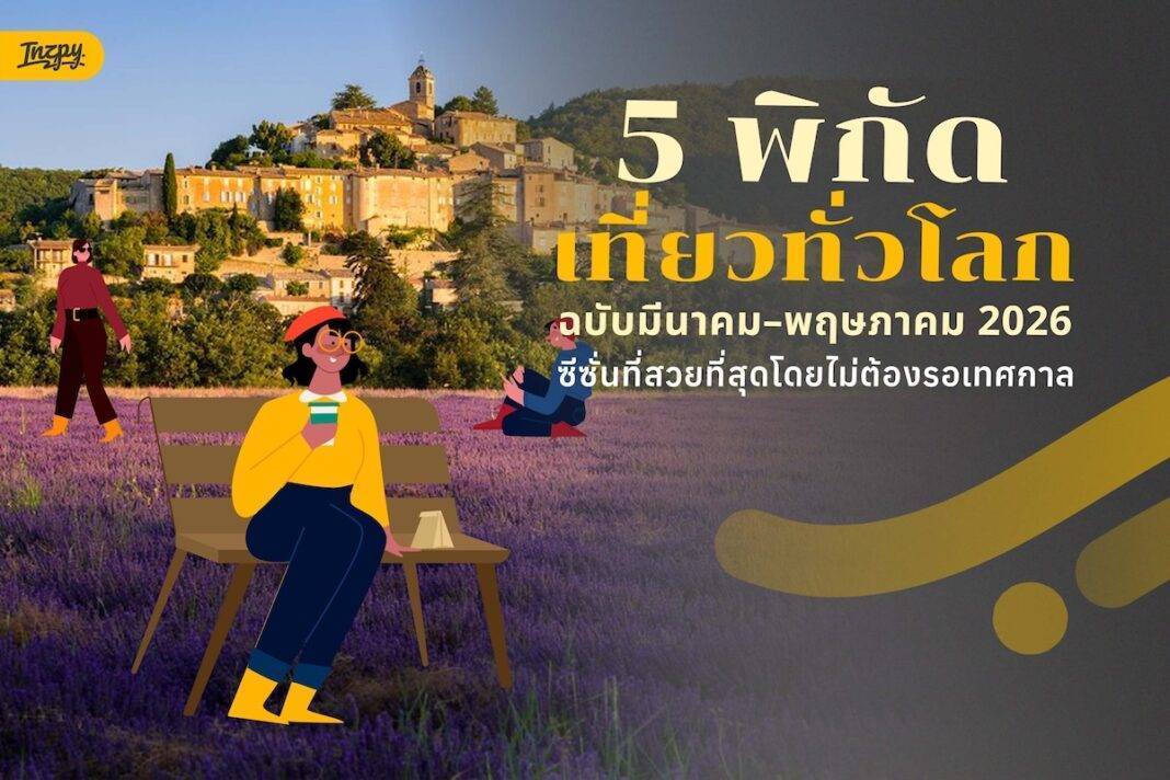 5 พิกัดเที่ยวทั่วโลกฉบับมีนาคม–พฤษภาคม 2026: ซีซั่นที่สวยที่สุดโดยไม่ต้องรอเทศกาล