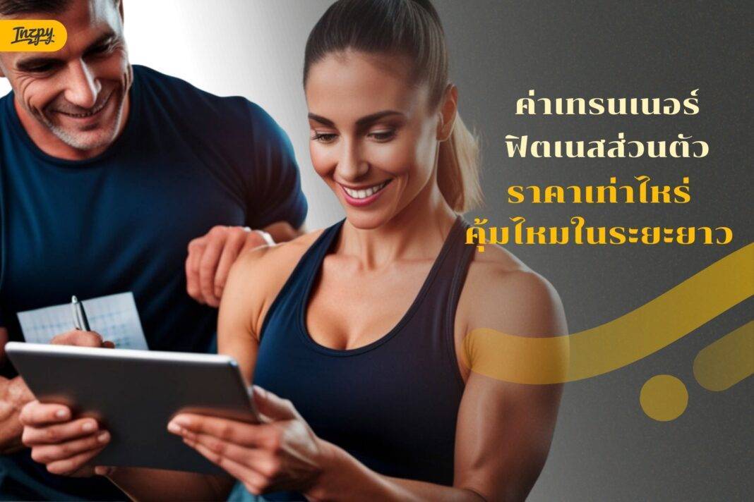 ค่าเทรนเนอร์ฟิตเนสส่วนตัว ราคาเท่าไหร่ คุ้มไหมในระยะยาว