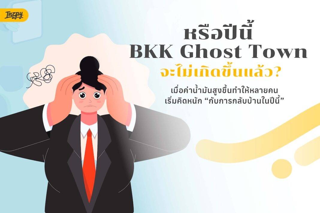หรือปีนี้ BKK Ghost Town จะไม่เกิดขึ้นแล้ว? เมื่อค่าน้ำมันสูงขึ้นทำให้หลายคนเริ่มคิดหนัก “กับการกลับบ้านในปีนี้”