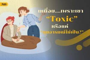 เหนื่อยสะสมเพราะคนข้างๆ? วิธีสแกนคน Toxic VS คนคุมอารมณ์ไม่เป็น ที่คุณต้องรู้