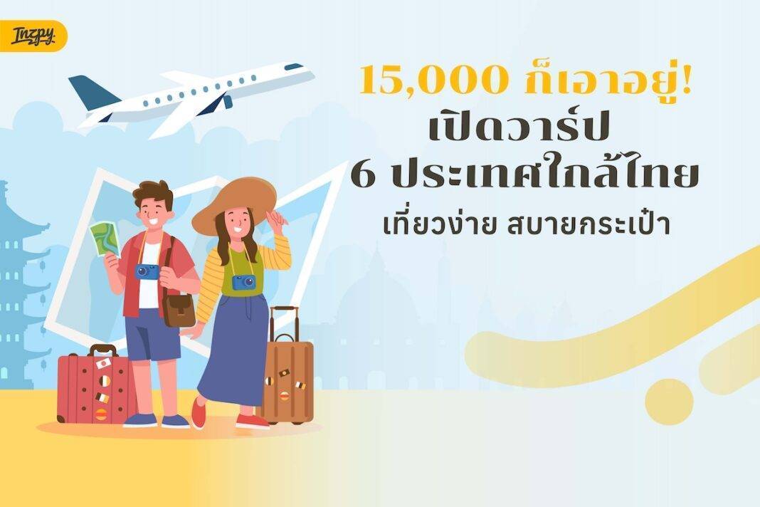 6 ประเทศใกล้ไทย เที่ยวง่ายในงบ 15,000 บาท