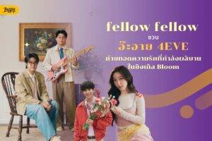 fellow fellow ชวน อ๊ะอาย 4EVE ถ่ายทอดเพลงรัก Bloom