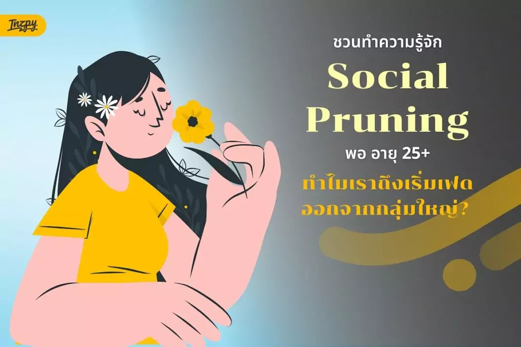 พอ 25+ ทำไมเราถึงเฟดออกจากกลุ่มใหญ่? รู้จัก Social Pruning