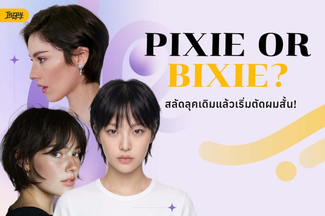 Pixie vs Bixie ต่างกันอย่างไร? เลือกผมสั้นให้เข้ากับสไตล์