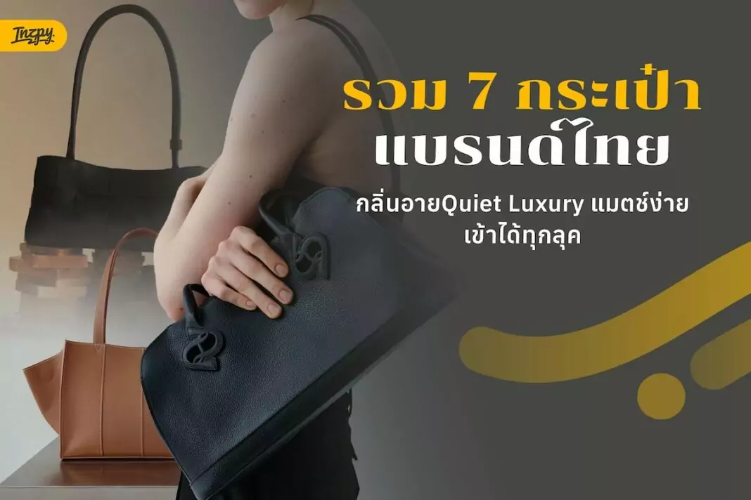 รวม 7 กระเป๋าแบรนด์ไทย กลิ่นอาย Quiet Luxury หยิบง่ายและเข้ากับทุกลุค